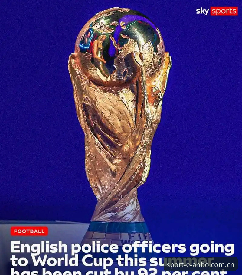世界杯安保信息实用指南——从英国警员赴美规模看赛事安全新变化